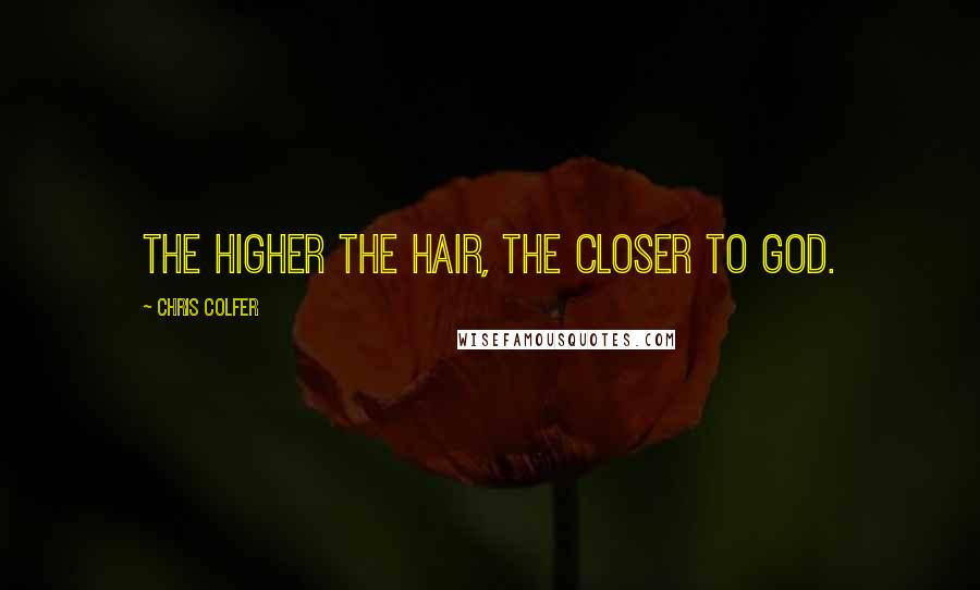 Chris Colfer Quotes: The higher the hair, the closer to god.