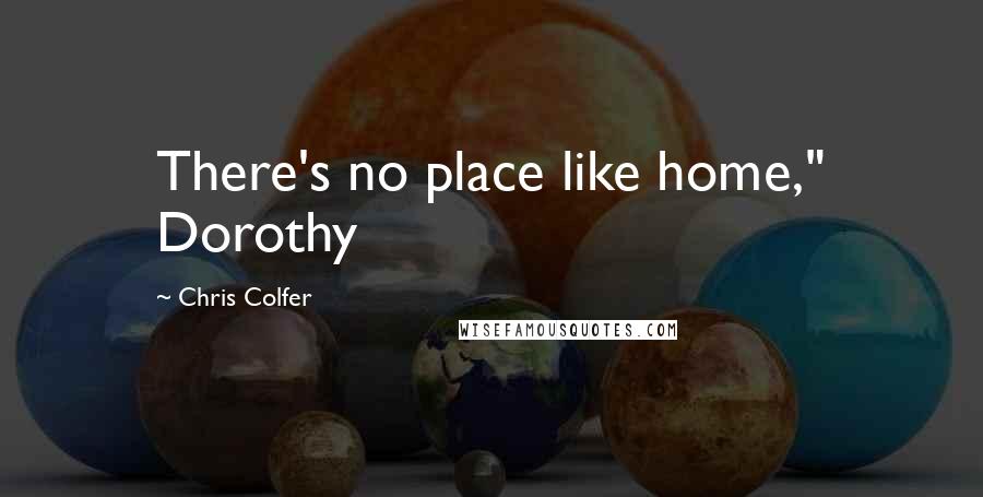 Chris Colfer Quotes: There's no place like home," Dorothy