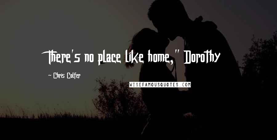 Chris Colfer Quotes: There's no place like home," Dorothy