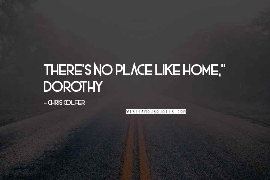 Chris Colfer Quotes: There's no place like home," Dorothy