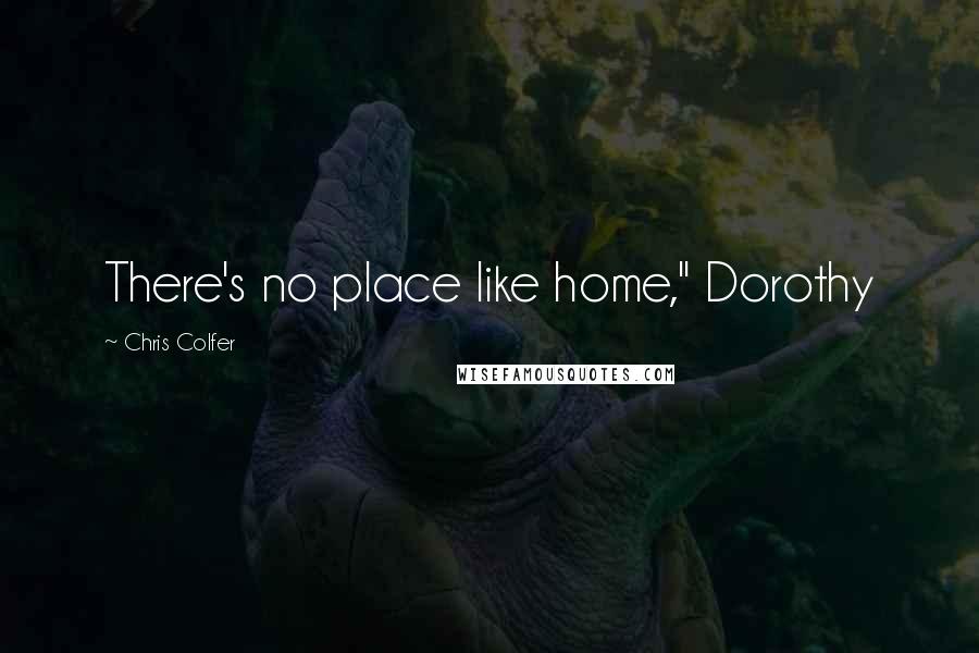 Chris Colfer Quotes: There's no place like home," Dorothy