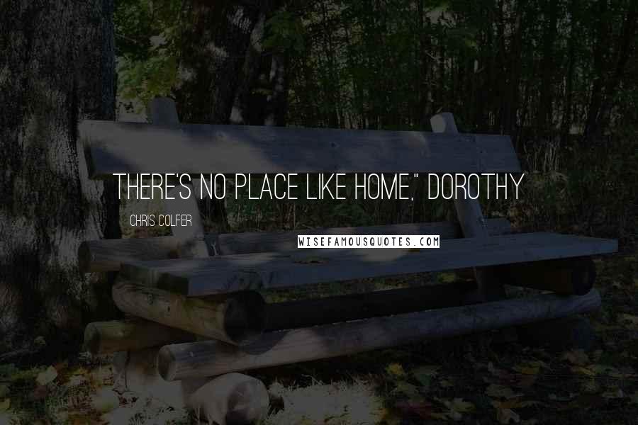 Chris Colfer Quotes: There's no place like home," Dorothy