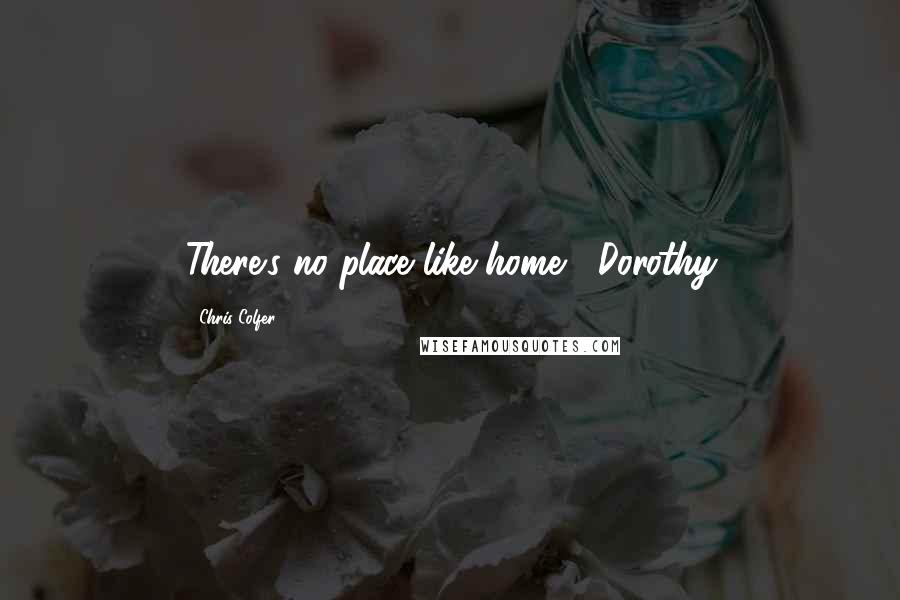 Chris Colfer Quotes: There's no place like home," Dorothy