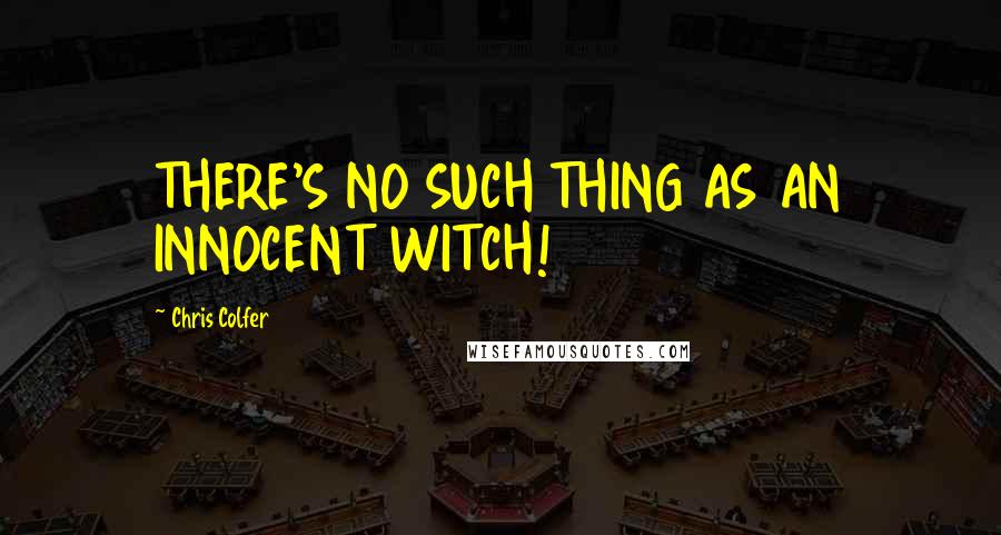 Chris Colfer Quotes: THERE'S NO SUCH THING AS AN INNOCENT WITCH!