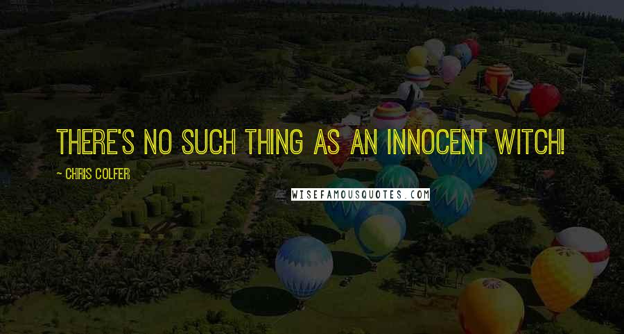 Chris Colfer Quotes: THERE'S NO SUCH THING AS AN INNOCENT WITCH!