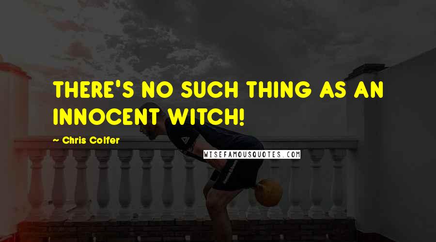 Chris Colfer Quotes: THERE'S NO SUCH THING AS AN INNOCENT WITCH!