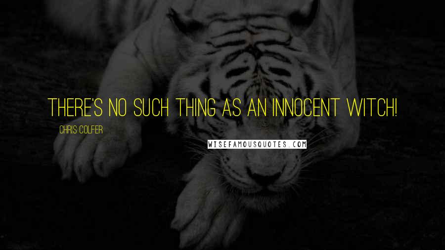 Chris Colfer Quotes: THERE'S NO SUCH THING AS AN INNOCENT WITCH!