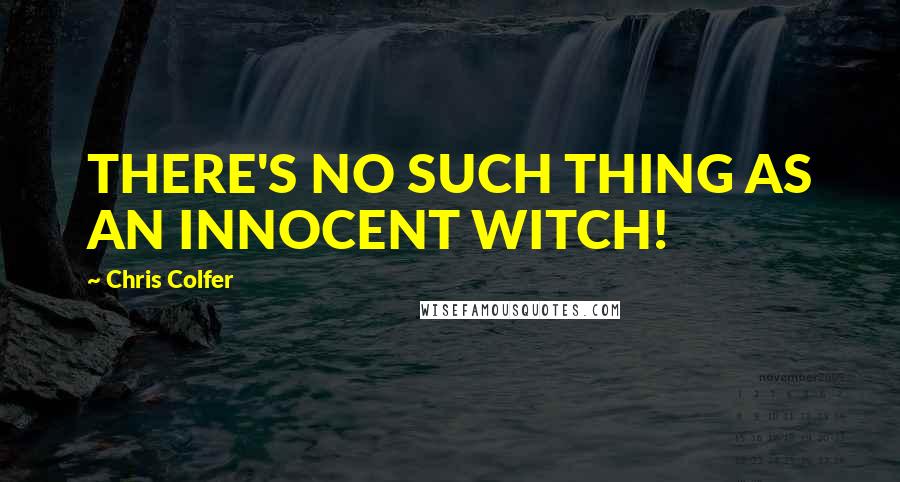 Chris Colfer Quotes: THERE'S NO SUCH THING AS AN INNOCENT WITCH!