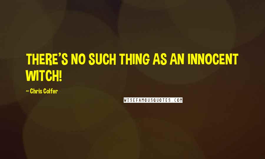 Chris Colfer Quotes: THERE'S NO SUCH THING AS AN INNOCENT WITCH!
