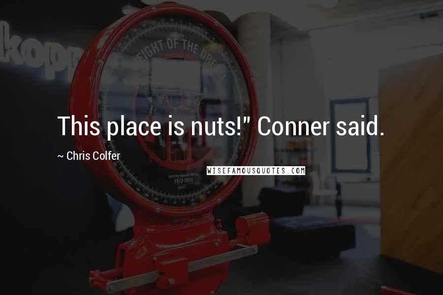 Chris Colfer Quotes: This place is nuts!" Conner said.