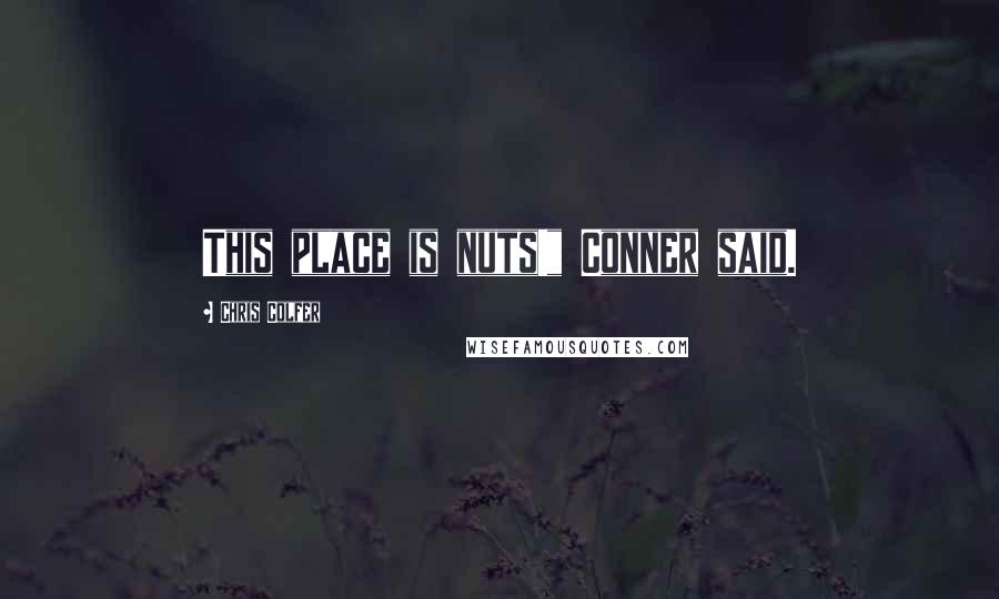 Chris Colfer Quotes: This place is nuts!" Conner said.