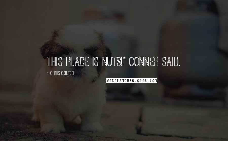 Chris Colfer Quotes: This place is nuts!" Conner said.