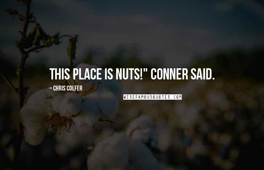 Chris Colfer Quotes: This place is nuts!" Conner said.