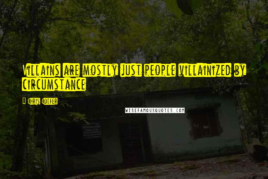 Chris Colfer Quotes: Villains are mostly just people villainized by circumstance