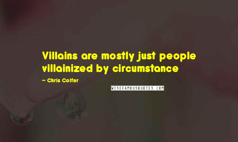 Chris Colfer Quotes: Villains are mostly just people villainized by circumstance