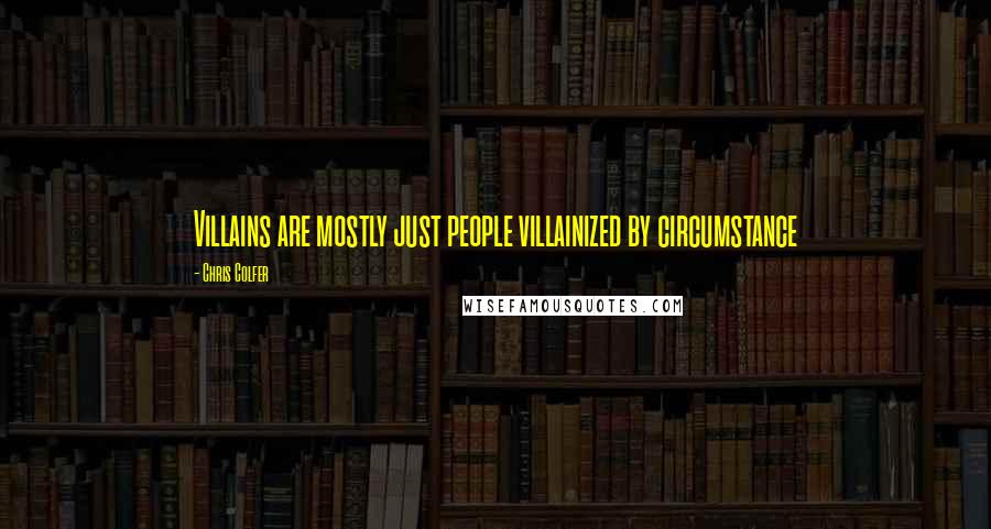 Chris Colfer Quotes: Villains are mostly just people villainized by circumstance