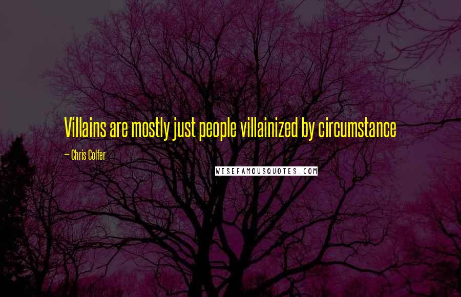 Chris Colfer Quotes: Villains are mostly just people villainized by circumstance