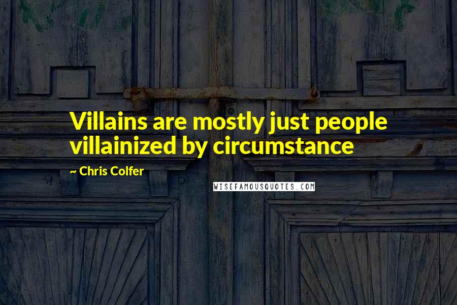 Chris Colfer Quotes: Villains are mostly just people villainized by circumstance