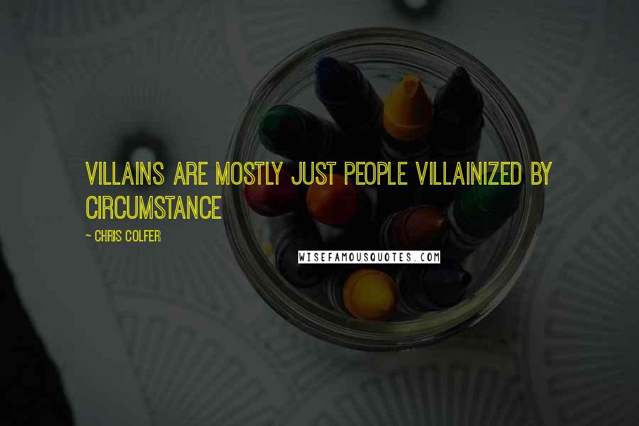 Chris Colfer Quotes: Villains are mostly just people villainized by circumstance