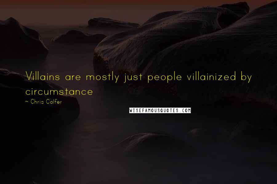 Chris Colfer Quotes: Villains are mostly just people villainized by circumstance