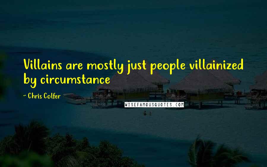 Chris Colfer Quotes: Villains are mostly just people villainized by circumstance