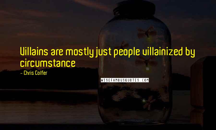 Chris Colfer Quotes: Villains are mostly just people villainized by circumstance