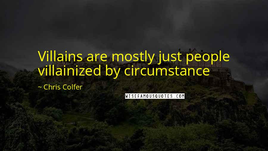 Chris Colfer Quotes: Villains are mostly just people villainized by circumstance