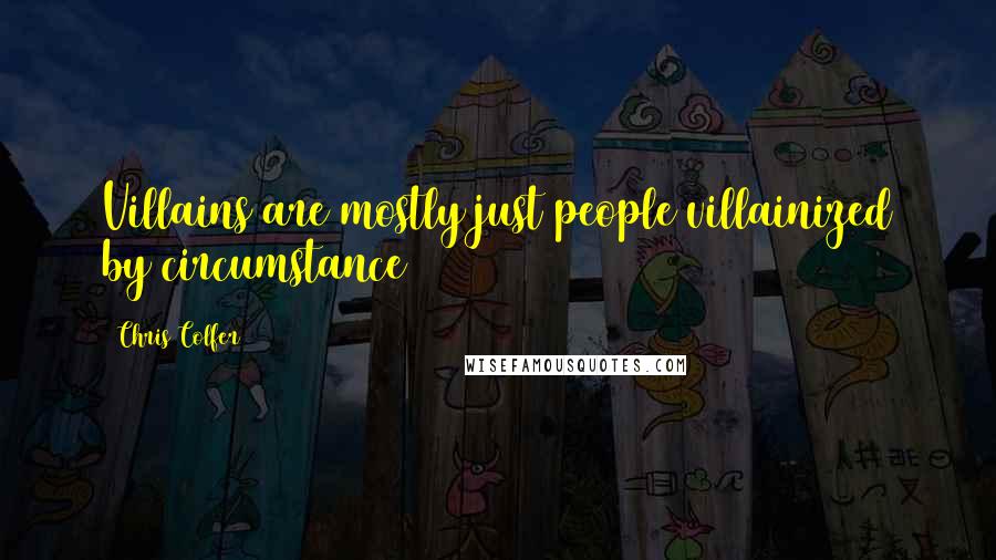 Chris Colfer Quotes: Villains are mostly just people villainized by circumstance