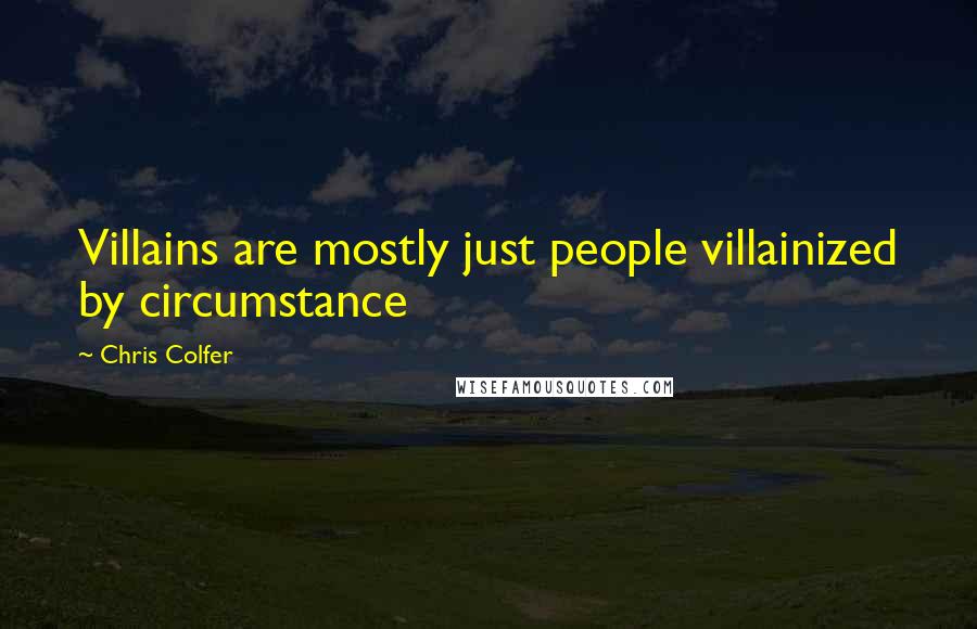 Chris Colfer Quotes: Villains are mostly just people villainized by circumstance