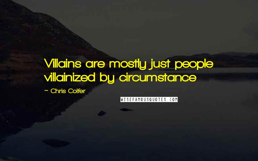 Chris Colfer Quotes: Villains are mostly just people villainized by circumstance