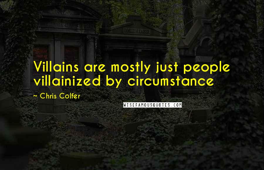 Chris Colfer Quotes: Villains are mostly just people villainized by circumstance