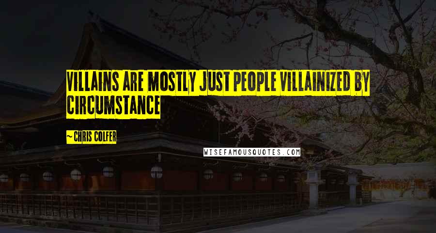 Chris Colfer Quotes: Villains are mostly just people villainized by circumstance