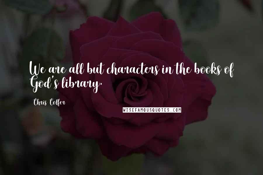 Chris Colfer Quotes: We are all but characters in the books of God's library.