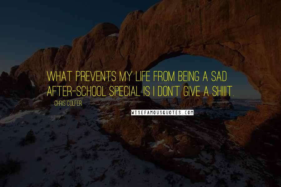 Chris Colfer Quotes: What prevents my life from being a sad after-school special is I don't give a shiiit.