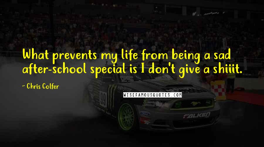 Chris Colfer Quotes: What prevents my life from being a sad after-school special is I don't give a shiiit.