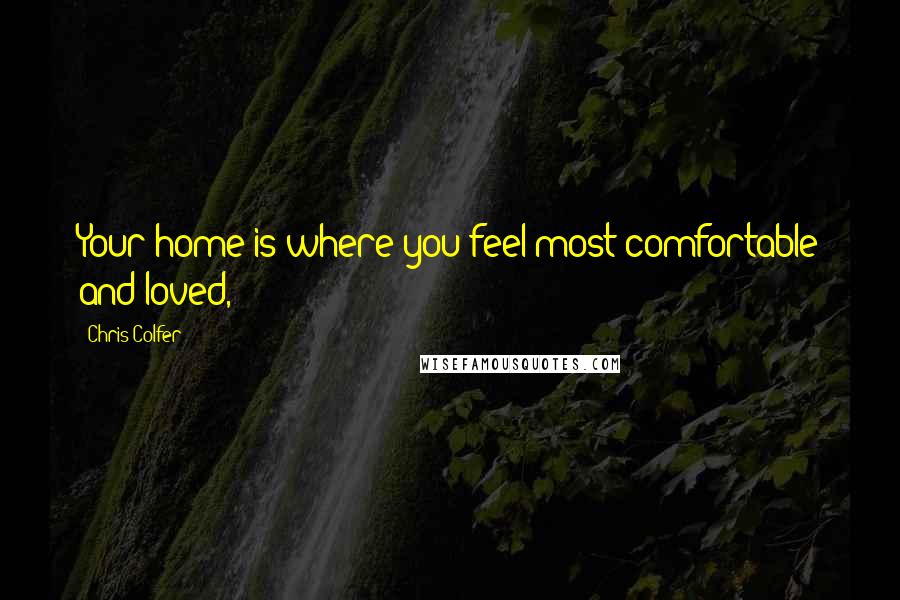 Chris Colfer Quotes: Your home is where you feel most comfortable and loved,