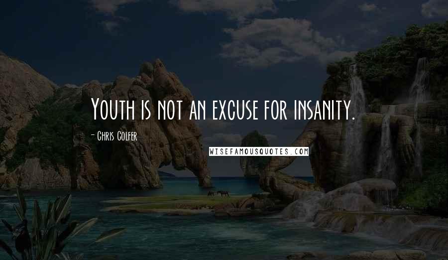 Chris Colfer Quotes: Youth is not an excuse for insanity.