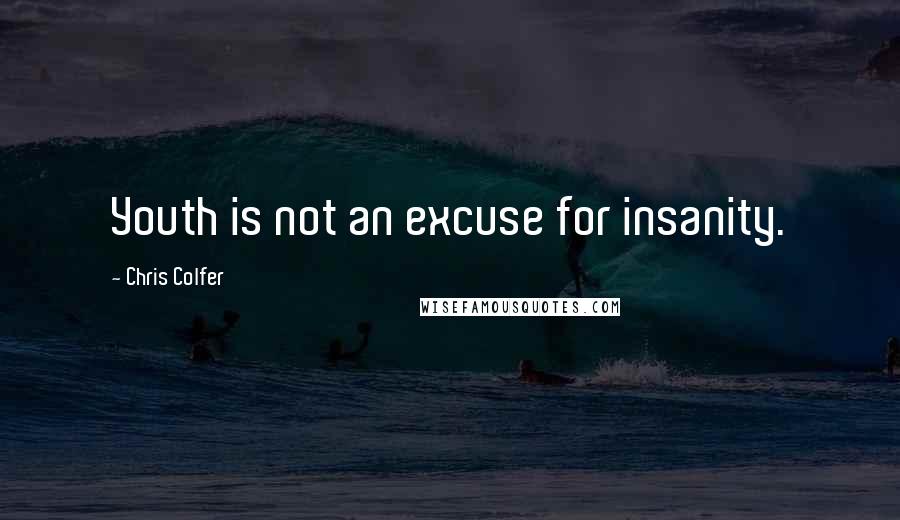 Chris Colfer Quotes: Youth is not an excuse for insanity.