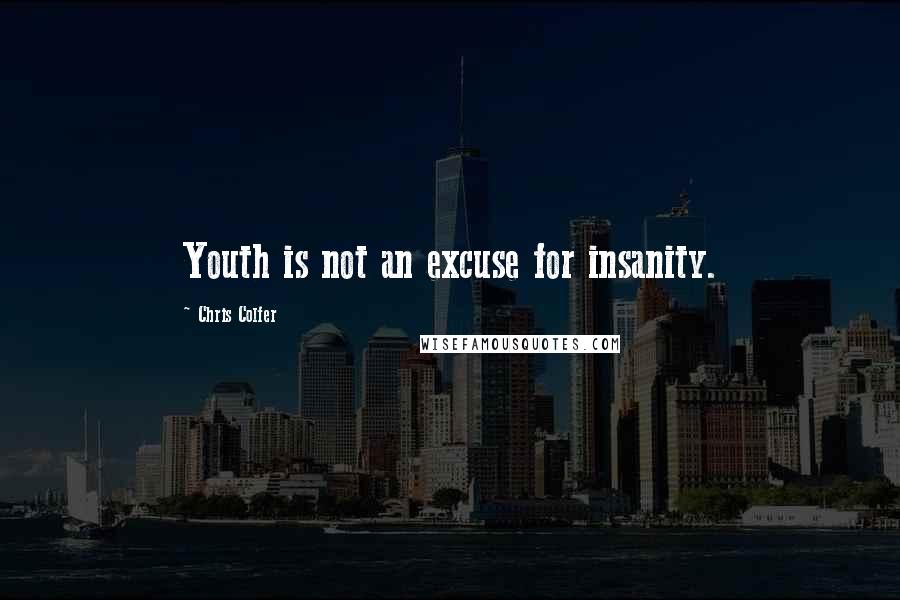 Chris Colfer Quotes: Youth is not an excuse for insanity.