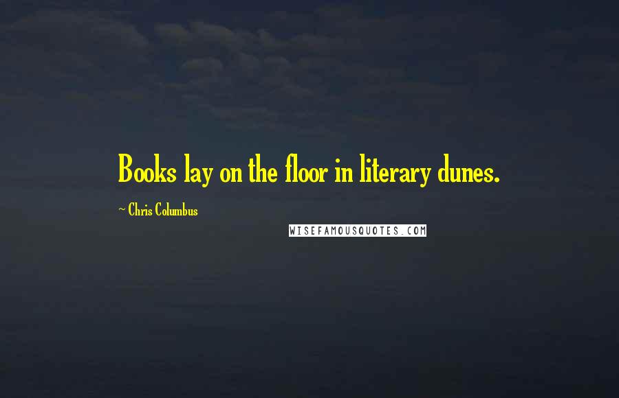 Chris Columbus Quotes: Books lay on the floor in literary dunes.