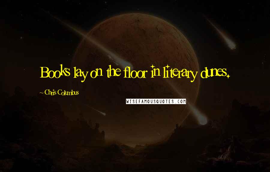 Chris Columbus Quotes: Books lay on the floor in literary dunes.