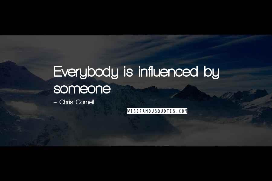 Chris Cornell Quotes: Everybody is influenced by someone.