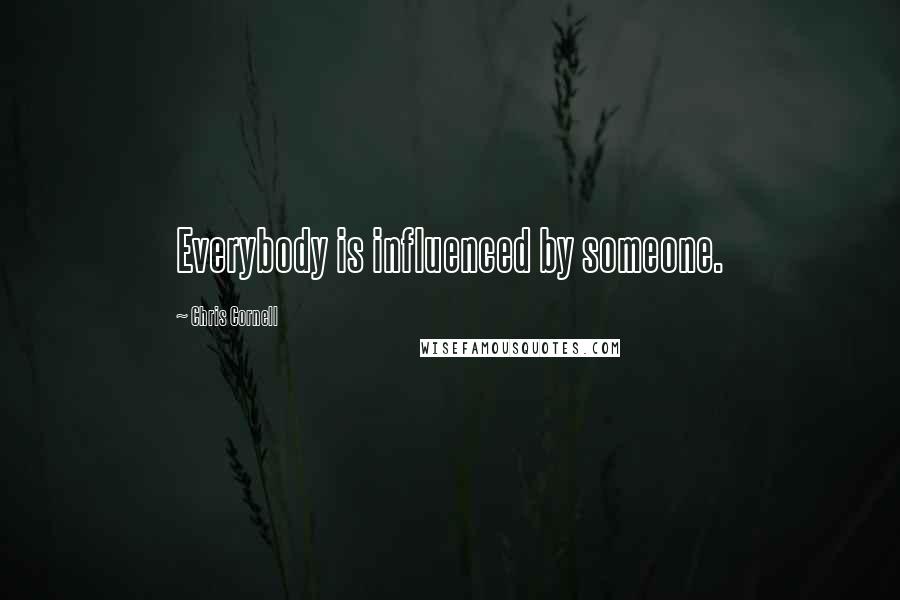 Chris Cornell Quotes: Everybody is influenced by someone.