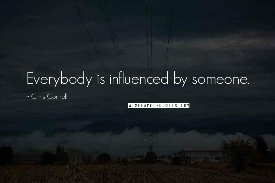 Chris Cornell Quotes: Everybody is influenced by someone.