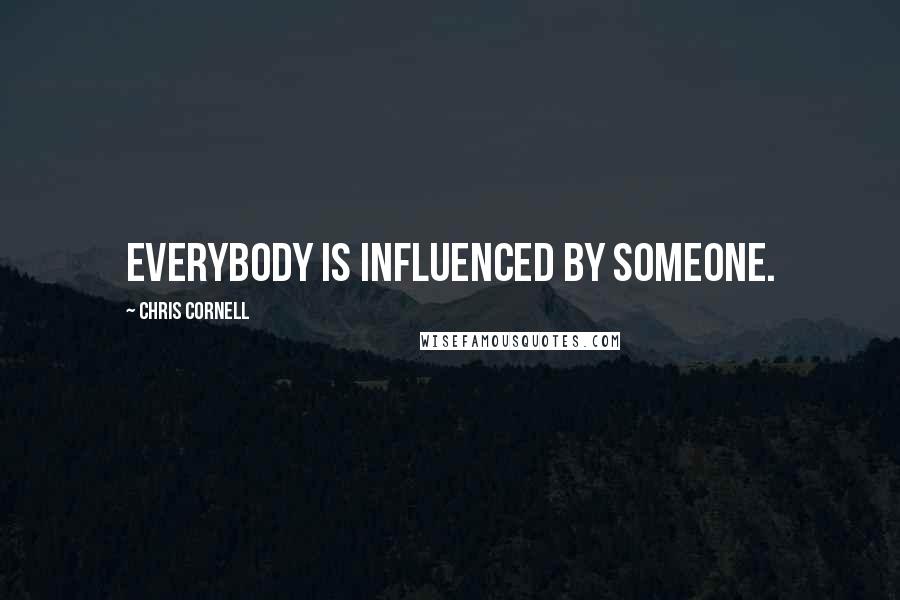 Chris Cornell Quotes: Everybody is influenced by someone.
