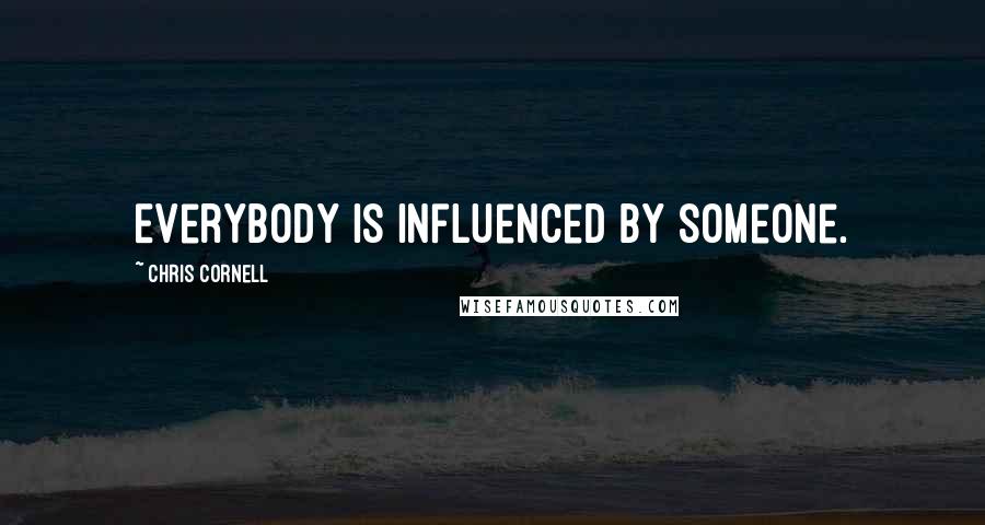 Chris Cornell Quotes: Everybody is influenced by someone.