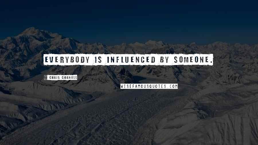 Chris Cornell Quotes: Everybody is influenced by someone.