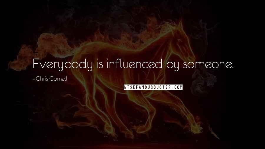 Chris Cornell Quotes: Everybody is influenced by someone.