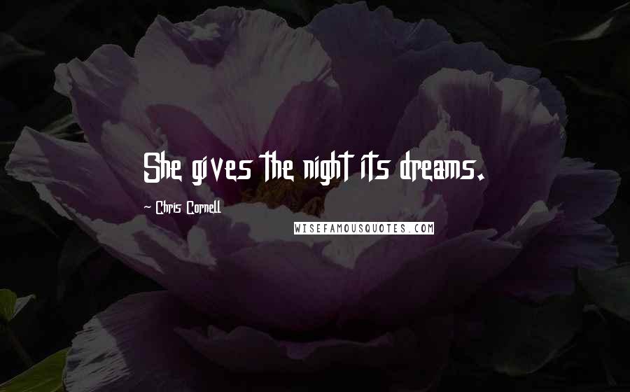 Chris Cornell Quotes: She gives the night its dreams.