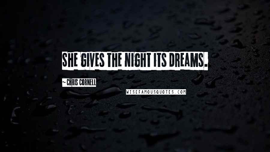 Chris Cornell Quotes: She gives the night its dreams.